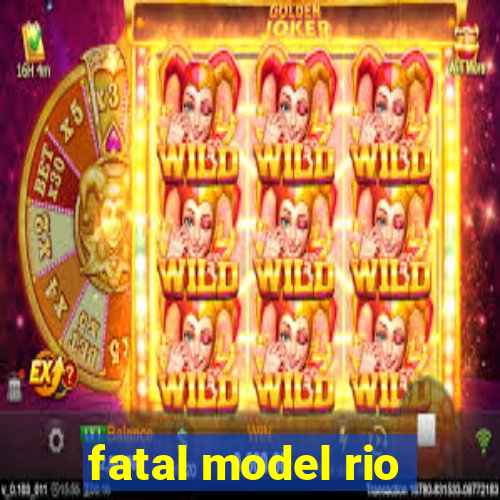 fatal model rio